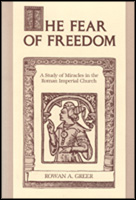 Cover image for The Fear of Freedom: A Study of Miracles in the Roman Imperial Church By Rowan A. Greer