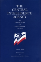 Cover image for The Central Intelligence Agency: An Instrument of Government, to 1950 By Arthur B. Darling, Introduced and Annotation by  Bruce D. Berkowitz, and Allan  E. Goodman