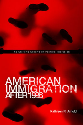 Cover image for American Immigration After 1996: The Shifting Ground of Political Inclusion By Kathleen R. Arnold