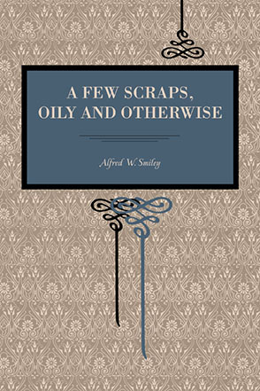 Cover image for A Few Scraps, Oily and Otherwise By Alfred W. Smiley