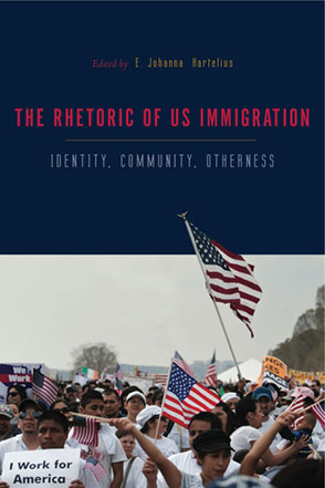Cover image for The Rhetorics of US Immigration: Identity, Community, Otherness Edited by E. Johanna Hartelius