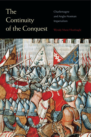 Cover image for The Continuity of the Conquest: Charlemagne and Anglo-Norman Imperialism By Wendy Marie Hoofnagle