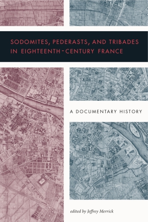 Cover image for Sodomites, Pederasts, and Tribades in Eighteenth-Century France: A Documentary History Edited by Jeffrey Merrick