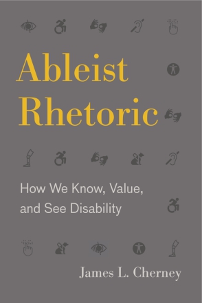 Cover image for Ableist Rhetoric: How We Know, Value, and See Disability By James L. Cherney