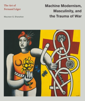 Cover image for Machine Modernism, Masculinity, and the Trauma of War: The Art of Fernand Léger By Maureen G. Shanahan
