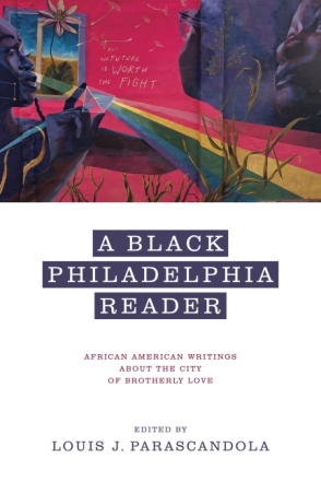 Cover image for A Black Philadelphia Reader: African American Writings About the City of Brotherly Love Edited by Louis J. Parascandola