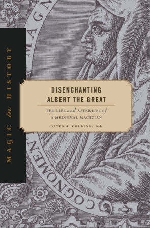 Cover image for Disenchanting Albert the Great: The Life and Afterlife of a Medieval Magician By David J. Collins, S. J.