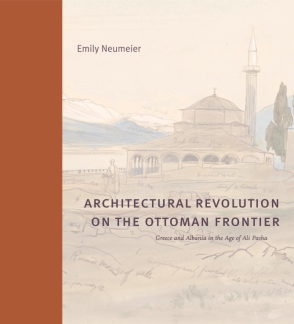 Cover image for Architectural Revolution on the Ottoman Frontier: Greece and Albania in the Age of Ali Pasha By Emily Neumeier