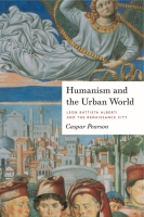 Cover image for Humanism and the Urban World: Leon Battista Alberti and the Renaissance City By Caspar Pearson