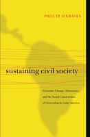 Cover image for Sustaining Civil Society: Economic Change, Democracy, and the Social Construction of Citizenship in Latin America By Philip Oxhorn