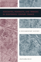 Cover image for Sodomites, Pederasts, and Tribades in Eighteenth-Century France: A Documentary History Edited by Jeffrey Merrick