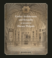 Cover for Gothic Architecture and Sexuality in the Circle of Horace Walpole