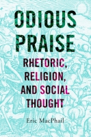 Cover image for Odious Praise: Rhetoric, Religion, and Social Thought By Eric MacPhail